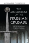The Archaeology of the Prussian Crusade : Holy War and Colonisation - Book