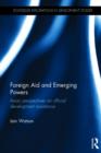 Foreign Aid and Emerging Powers : Asian Perspectives on Official Development Assistance - Book