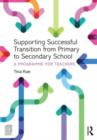 Supporting Successful Transition from Primary to Secondary School : A programme for teachers - Book