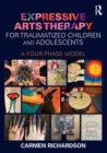 Expressive Arts Therapy for Traumatized Children and Adolescents : A Four-Phase Model - Book