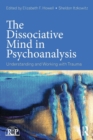 The Dissociative Mind in Psychoanalysis : Understanding and Working With Trauma - Book