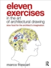 Eleven Exercises in the Art of Architectural Drawing : Slow Food for the Architect's Imagination - Book