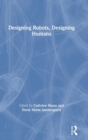 Designing Robots, Designing Humans - Book