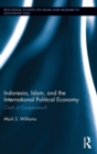 Indonesia, Islam, and the International Political Economy : Clash or Cooperation? - Book