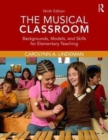 The Musical Classroom : Backgrounds, Models, and Skills for Elementary Teaching - Book