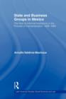 State and Business Groups in Mexico : The Role of Informal Institutions in the Process of Industrialization, 1936-1984 - Book