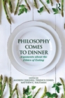 Philosophy Comes to Dinner : Arguments About the Ethics of Eating - Book