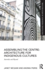 Assembling the Centre: Architecture for Indigenous Cultures : Australia and Beyond - Book