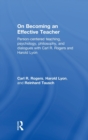 On Becoming an Effective Teacher : Person-centered teaching, psychology, philosophy, and dialogues with Carl R. Rogers and Harold Lyon - Book