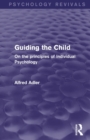 Guiding the Child : On the Principles of Individual Psychology - Book