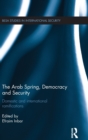 The Arab Spring, Democracy and Security : Domestic and International Ramifications - Book
