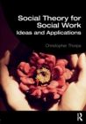 Social Theory for Social Work : Ideas and Applications - Book