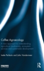 Coffee Agroecology : A New Approach to Understanding Agricultural Biodiversity, Ecosystem Services and Sustainable Development - Book