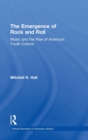 The Emergence of Rock and Roll : Music and the Rise of American Youth Culture - Book