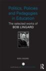 Politics, Policies and Pedagogies in Education : The selected works of Bob Lingard - Book