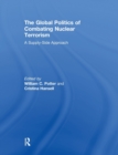 The Global Politics of Combating Nuclear Terrorism : A Supply-Side Approach - Book