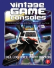 Vintage Game Consoles : An Inside Look at Apple, Atari, Commodore, Nintendo, and the Greatest Gaming Platforms of All Time - Book