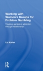 Working with Women's Groups for Problem Gambling : Treating gambling addiction through relationship - Book