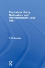 The Labour Party, Nationalism and Internationalism, 1939-1951 - Book