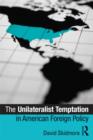 The Unilateralist Temptation in American Foreign Policy - Book