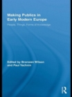 Making Publics in Early Modern Europe : People, Things, Forms of Knowledge - Book