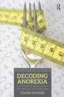 Decoding Anorexia : How Breakthroughs in Science Offer Hope for Eating Disorders - Book