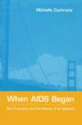 When AIDS Began : San Francisco and the Making of an Epidemic - Book