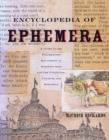 Encyclopedia of Ephemera : A Guide to the Fragmentary Documents of Everyday Life for the Collector, Curator and Historian - Book