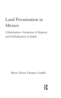 Land Privatization in Mexico : Urbanization, Formation of Regions and Globalization in Ejidos - Book