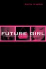 Future Girl : Young Women in the Twenty-First Century - Book