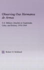 Observing our Hermanos de Armas : U.S. Military Attaches in Guatemala, Cuba and Bolivia, 1950-1964 - Book