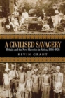 A Civilised Savagery : Britain and the New Slaveries in Africa, 1884-1926 - Book