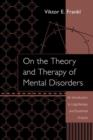 On the Theory and Therapy of Mental Disorders : An Introduction to Logotherapy and Existential Analysis - Book