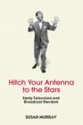 Hitch Your Antenna to the Stars : Early Television and Broadcast Stardom - Book