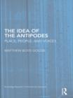 The Idea of the Antipodes : Place, People, and Voices - Book