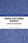 George Eliot's Moral Aesthetic : Compelling Contradictions - eBook