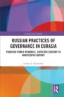 Russian Practices of Governance in Eurasia : Frontier Power Dynamics, Sixteenth Century to Nineteenth Century - eBook