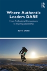 Where Authentic Leaders DARE : From Professional Competence to Inspiring Leadership - eBook