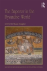 The Emperor in the Byzantine World : Papers from the Forty-Seventh Spring Symposium of Byzantine Studies - eBook