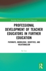 Professional Development of Teacher Educators in Further Education : Pathways, Knowledge, Identities, and Vocationalism - eBook