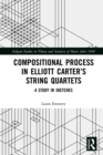 Compositional Process in Elliott Carter's String Quartets : A Study in Sketches - eBook