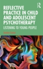 Reflective Practice in Child and Adolescent Psychotherapy : Listening to Young People - eBook