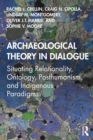 Archaeological Theory in Dialogue : Situating Relationality, Ontology, Posthumanism, and Indigenous Paradigms - eBook