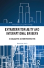 Extraterritoriality and International Bribery : A Collective Action Perspective - eBook