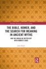 The Bible, Homer, and the Search for Meaning in Ancient Myths : Why We Would Be Better Off With Homer's Gods - eBook