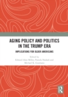 Aging Policy and Politics in the Trump Era : Implications for Older Americans - eBook
