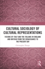 Cultural Sociology of Cultural Representations : Visions of Italy and the Italians in England and Britain from the Renaissance to the Present Day - eBook