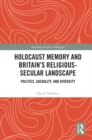 Holocaust Memory and Britain's Religious-Secular Landscape : Politics, Sacrality, And Diversity - eBook