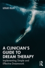 A Clinician's Guide to Dream Therapy : Implementing Simple and Effective Dreamwork - eBook