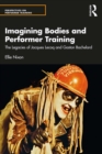 Imagining Bodies and Performer Training : The Legacies of Jacques Lecoq and Gaston Bachelard - eBook